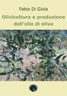 Olivicoltura e produzione dell'olio di oliva di Fabio Di Gioia edito da Andromeda