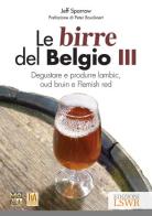 Le birre del Belgio. Degustare e produrre Lambic, Oud Bruin e Flemish Red vol.3 di Jeff Sparrow edito da Edizioni LSWR