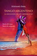 Tango argentino. La bellezza in un abbraccio. Storia del tango. Storie di emigranti di Stefano Fava edito da Cinquemarzo