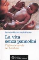 La vita senza pannolini. L'igiene naturale del bambino di Sandrine Monrocher-Zaffarano edito da L'Età dell'Acquario