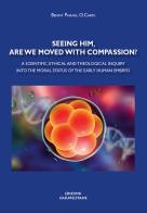 Seeing him, are we moved with compassion? A scientific, ethical and theological inquiry into the moral status of the early human embryo di Benedictus Benny Phang Khong Wing edito da Edizioni Carmelitane
