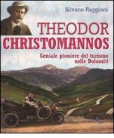 Theodor Christomannos. Geniale pioniere del turismo nelle Dolomiti. Ediz. illustrata di Silvano Faggioni edito da Reverdito