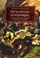 Dal banditismo al brigantaggio. La resistenza allo Stato moderno nel Mezzogiorno d'Italia di Francesco Pappalardo edito da D'Ettoris