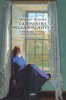 La finestra della biblioteca. Storia del visibile e dell'invisibile di Margaret Oliphant edito da Elliot