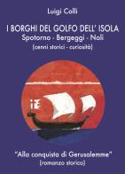 I borghi del golfo dell'isola. Spotorno, Noli, Bergeggi. Alla conquista di Gerusalemme di Luigi Colli edito da Colli Luigi