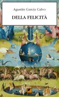Della felicità. Elogio di ciò che è buono di Agustín García Calvo edito da Ortica Editrice