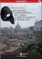 Filosofia napoletana... in clima carnevalesco e pasquale di Carmine Adinolfi edito da Cento Autori