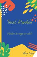 Travel mandala. Mandala da viaggio per adulti di Tiffany Taylor edito da Youcanprint