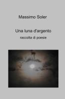 Una luna d'argento di Massimo Soler edito da ilmiolibro self publishing