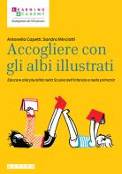Accogliere con gli albi illustrati. Educare alla pluralità nella Scuola dell'infanzia e nella primaria di Antonella Capetti, Sandra Minciotti edito da Sanoma