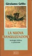 La nuova evangelizzazione. Teologia biblica e pastorale di Girolamo Grillo edito da EDB