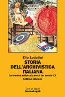 Storia dell'archivistica italiana. Dal mondo antico alla metà del secolo XX di Elio Lodolini edito da Franco Angeli