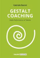 Gestalt coaching. Dalla performance al talento di Gabriele Baroni edito da StreetLib
