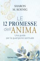 Le 12 promesse dell'anima. Una guida per la guarigione spirituale di Sharon M. Koenig edito da Demetra