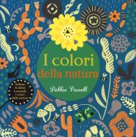 I colori della natura di Debbie Powell edito da White Star