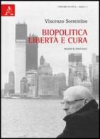 Biopolitica, libertà e cura. Saggio su Foucault di Vincenzo Sorrentino edito da Aracne