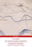 1868-2018. 150 anni di Santa Maria a Monte e Montecalvoli. Storie di due castelli uniti in un Comune di Patrizia Marchetti, Mariano Boschi, Paolo Morelli edito da Tagete