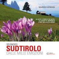 Splendido Sudtirolo dalle mille emozioni. 30 gite a piedi e in auto, a laghetti, borghi e cime dell'Alto Adige di Maurizio Capobussi edito da Curcu & Genovese Ass.