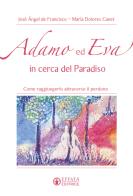 Adamo ed Eva in cerca del Paradiso. Come raggiungerlo attraverso il perdono di María Dolores Canet, José Ángel De Francisco edito da Effatà