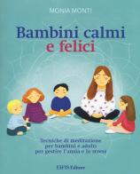 Bambini calmi e felici. Tecniche di meditazione per bambini e adulti per gestire l'ansia e lo stress di Monia Monti edito da EIFIS Editore