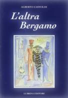 L' altra Bergamo di Alberto Castoldi edito da Lubrina Bramani Editore