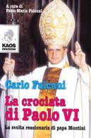 La crociata di Paolo VI. La svolta reazionaria di Papa Montini di Carlo Falconi edito da Kaos