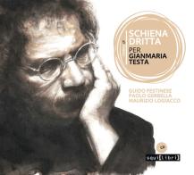 Schiena dritta. Per Gianmaria Testa. Con CD-Audio di Guido Festinese, Paolo Gerbella, Maurizio Logiacco edito da Squilibri