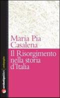Il Risorgimento e la storia d'Italia di M. Pia Casalena edito da Archetipo Libri