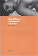Edward Weston e Tina Modotti in Messico di Mariana Figarella edito da Cinemazero