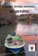 L' altro Tevere romano in 100 foto. Ediz. illustrata di Claudio Sisto edito da Claudio Sisto