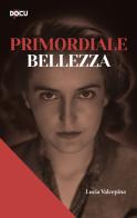 Primordiale bellezza di Lucia Valcepina edito da Dominioni