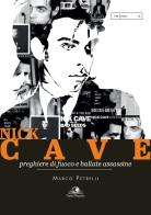 Nick Cave. Preghiere di fuoco e ballate assassine di Marco Petrelli edito da Castel Negrino