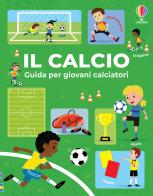 Il calcio. Guida per giovani calciatori. Ediz. a colori di Simon Tudhope edito da Usborne