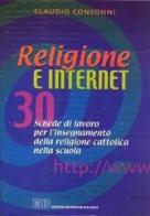 Religione e Internet. 30 schede di lavoro per l'insegnamento della religione cattolica nella scuola di Claudio Consonni edito da EDB