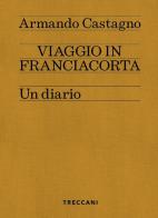 Viaggio in Franciacorta. Un diario di Armando Castagno edito da Treccani