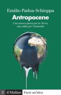 Antropocene. Una nuova epoca per la Terra, una sfida per l'umanità di Emilio Padoa-Schioppa edito da Il Mulino