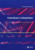 Comunicare e interpretare. Introduzione all'ermeneutica per la ricerca sociale di Paolo Montesperelli edito da EGEA