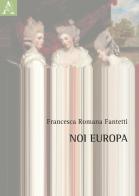 Noi Europa di Francesca Romana Fantetti Giacalone edito da Aracne