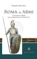 Roma in Armi. Gli eserciti di Roma dalla fondazione al V secolo d.C. di Romano Del Valli edito da Arbor Sapientiae Editore