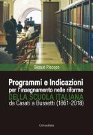 Programmi e indicazioni per l'insegnamento nelle riforme della scuola italiana da Casati a Bussetti (1861-2018) di Giosuè Piscopo edito da Universitalia