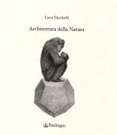 Architettura della natura. Ediz. illustrata di Luca Vacchelli edito da Pendragon