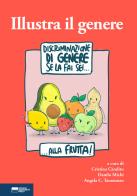 Illustra il genere. Un concorso per vignette sul linguaggio di genere all'Università di Genova edito da Genova University Press