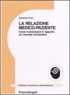 La relazione medico-paziente. Come riumanizzare il rapporto: un manuale introduttivo di Antonio Virzì edito da Franco Angeli
