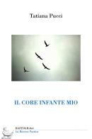 Il core infante mio di Tatiana Pucci edito da BastogiLibri