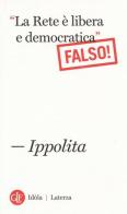 «La Rete è libera e democratica». (Falso!) di Ippolita edito da Laterza