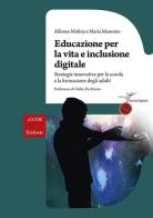 Educazione per la vita e inclusione digitale. Strategie innovative per la scuola e la formazione degli adulti di Alfonso Molina, Maria Mannino edito da Erickson