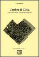 L' ombra di Clelia. Racconto di un amore incompiuto di Lino Dussi edito da Montedit