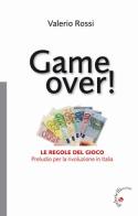 Game over! Le regole del gioco. Preludio per la rivoluzione in Italia di Valerio Rossi edito da Gabrielli Editori