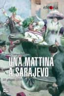 Una mattina a Sarajevo. 28 giugno 1914 di David J. Smith edito da Libreria Editrice Goriziana