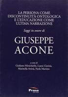 La persona come discontinuità ontologica e l'educazione come ultima narrazione. Saggi in onore di Giuseppe Acone edito da Pensa Editore